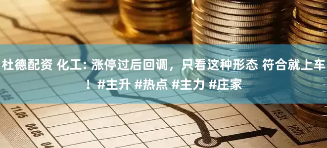 杜德配资 化工: 涨停过后回调，只看这种形态 符合就上车！#主升 #热点 #主力 #庄家
