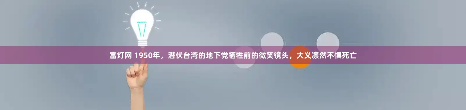 富灯网 1950年，潜伏台湾的地下党牺牲前的微笑镜头，大义凛然不惧死亡